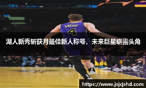 湖人新秀斩获月最佳新人称号，未来巨星崭露头角