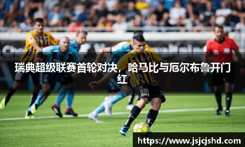 瑞典超级联赛首轮对决，哈马比与厄尔布鲁开门红
