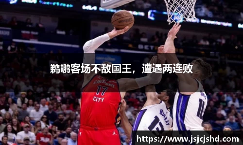 鹈鹕客场不敌国王，遭遇两连败